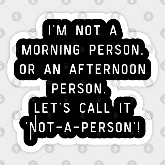 I'm not a morning person. Or an afternoon person. Let's call it 'Not-a-person'! Sticker by Project Charlie